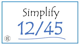 How to Simplify the Fraction 12/45