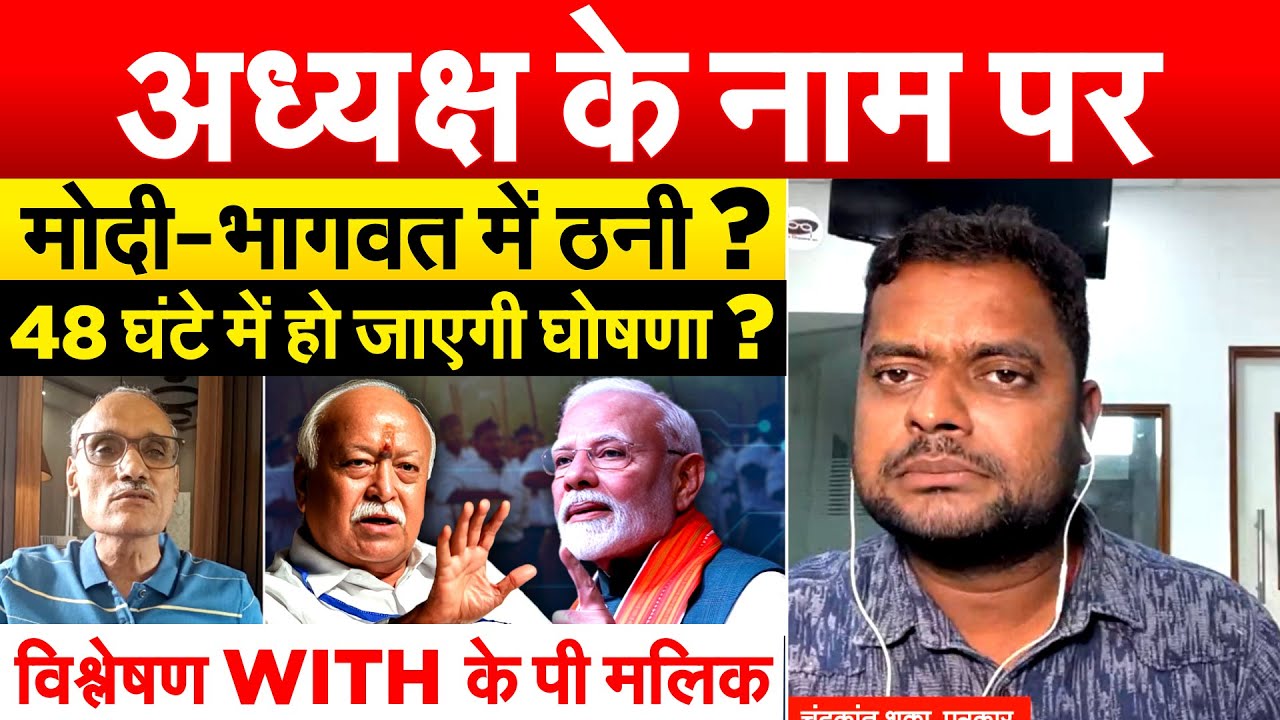 अध्यक्ष के नाम पर मोदी-भागवत में ठनी ? 48 घंटे में हो जाएगी घोषणा ? विश्लेषण WITH के पी मलिक