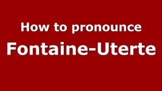 How to pronounce Fontaine-Uterte