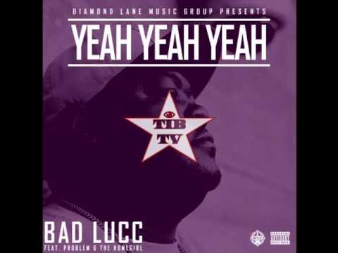 Bad Lucc Ft. Problem & The Homegirl - Yeah Yeah Yeah