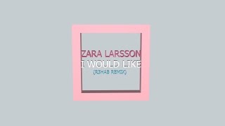Zara Larsson -  I Would Like (R3hab Remix)
