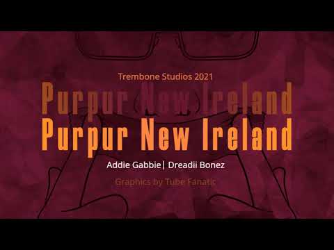 Purpur New Ireland (2021) - Addie Gabby x Dreadii Bonez (Trembone Studio Production)