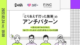 DeNA×Ubie×FiNC presents 「とりあえず打った施策」のアンチパターン ~ 一旦はじめてみたけれど、うまくワークしなかった打ち手をぶっちゃけ公開 ~