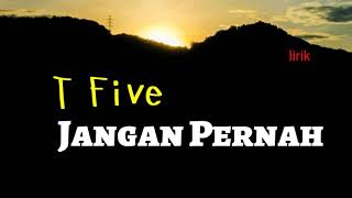 Download lagu T Five - Jangan Pernah  ( lirik ) mp3 Download lagu T Five - Jangan Pernah  ( lirik ) mp3