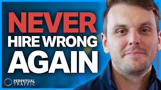 The 100% Foolproof Framework to NEVER Make a Bad Hire Ever Again! (Part 2) | Perpetual Traffic EP677