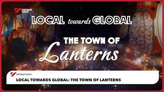 The Town of Lanterns - Local Towards Global | Vietnam Today