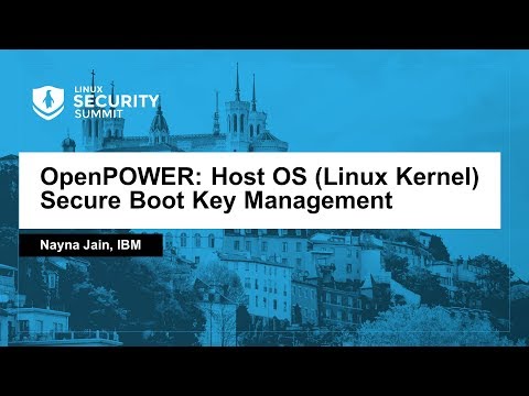 OpenPOWER: Host OS (Linux Kernel) Secure Boot Key Management - Nayna Jain, IBM