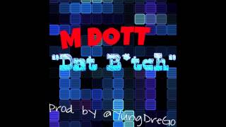 M Dott - Dat B*tch (prod. by @YungDreGo)