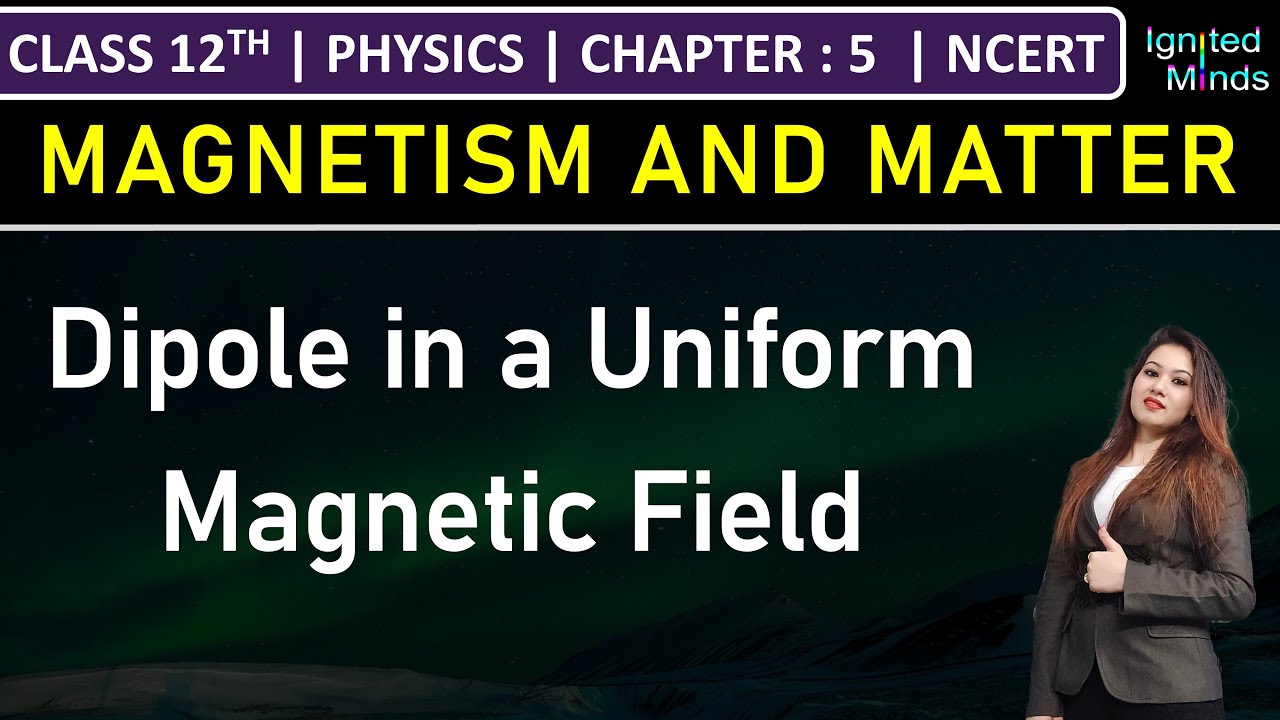 Class 12th Physics | Dipole in a Uniform Magnetic Field | Chapter 5: Magnetism and Matter | NCERT