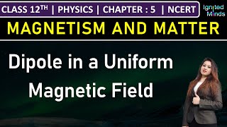 Class 12th Physics | Dipole in a Uniform Magnetic Field | Chapter 5: Magnetism and Matter | NCERT