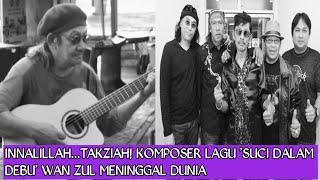 Download lagu INNALILLAH...Takziah! Komposer lagu 'suci dalam debu' Wan zul meninggal dunia mp3