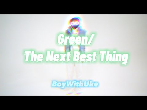 BoyWithUke - Green/ The Next Best Thing (unreleased) [Extended]