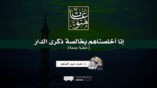 إنّا أخلصناهم بخالصة ذكرى الدار | خطبة جمعة | د. أحمد عبد المنعم image