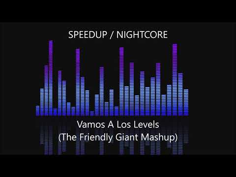 Vamos A Los Levels (The Friendly Giant Mashup) [SPEEDUP / NIGHTCORE]