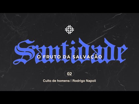 Santidade: o fruto da salvação - Culto de homens - Rodrigo Napoli