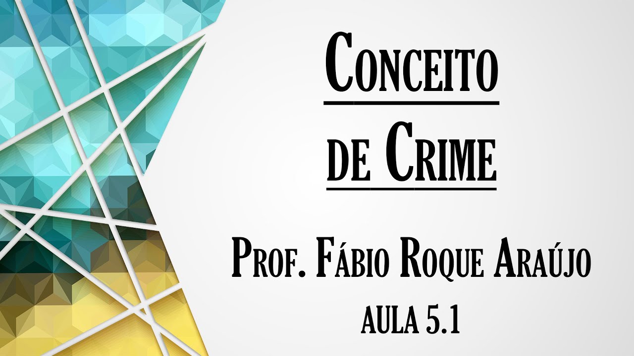 Conceito de Crime - Aula 5.1 | Curso de Direito Penal - Parte Geral