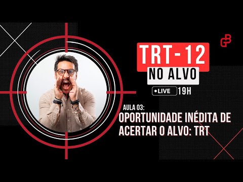 TRT-12 NO ALVO! Aula 03: Oportunidade inédita de acertar o Alvo: TRT!