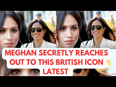MEGHAN SECRETLY REACHES OUT TO THIS BRITISH ICON ! LATEST 