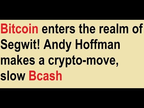 Bitcoin enters the realm of Segwit! Andy Hoffman makes a crypto-move, slow Bcash Video