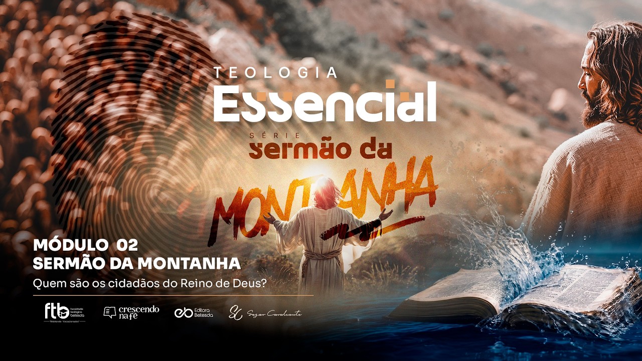 TEOLOGIA ESSENCIAL - SERMÃO DA MONTANHA:  Módulo 02: "Quem São os Cidadãos do Reino de Deus?"