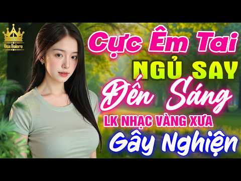Liên Khúc Ca Nhạc Trữ Tình Bolero HAY NHẤT HIỆN NAY CỰC ÊM TAI - LK Nhạc Vàng Xưa Dễ Nghe Dễ Ngủ