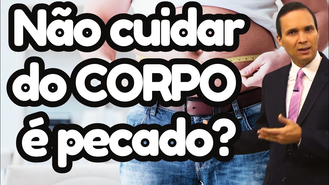 É Pecado não Cuidar do Corpo? Posso fazer o que quiser com o meu Corpo ?