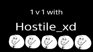 1 v 1 with Hostile_xd