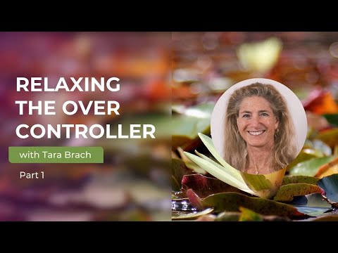 Relaxing the Over Controller with Tara Brach (Part 1)