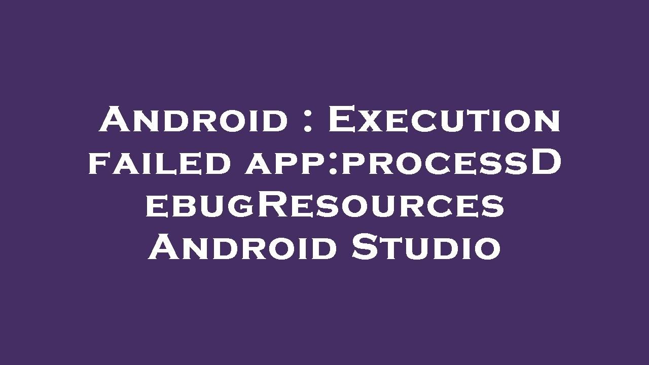 Android : Execution failed app:processDebugResources Android Studio