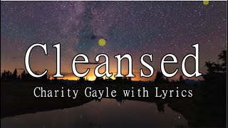 Cleansed - Charity Gayle with Lyrics