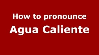 How to pronounce Agua Caliente