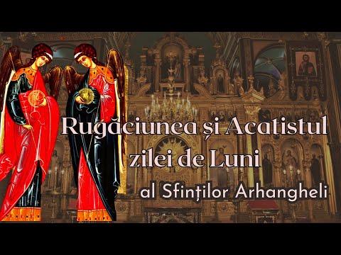 Rugaciunea si acatistul zilei de Luni, al Sfintilor Arhangheli
