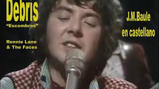 Debris (Escombros) The Faces (R. Stewart, Ronnie Lane, Ron Wood, McLagan, K.Jones) Por: J.M.Baule