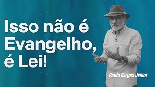 Q Que Pregamos Hoje Parece Mais com Lei do que com o Evangelho de Cristo - Paulo Borges Junior