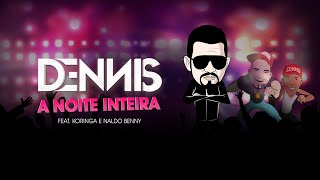 Dennis - A Noite Inteira - Feat. Koringa e Naldo Benny [Clipe Oficial]