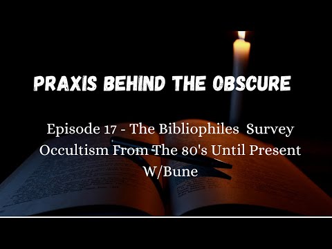 Praxis Behind The Obscure: Episode 17 - Bibliophiles Survey Occultism From The 80's Until Present