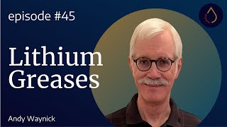 Episode 045   |  Lithium Greases with Andy Waynick