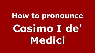 How to pronounce Cosimo I De' Medici