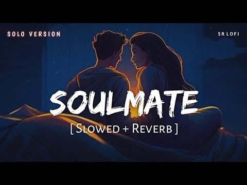 Soulmate Solo Version (Slowed + Reverb) | Arijit Singh | Ek Tha Raja | SR Lofi
