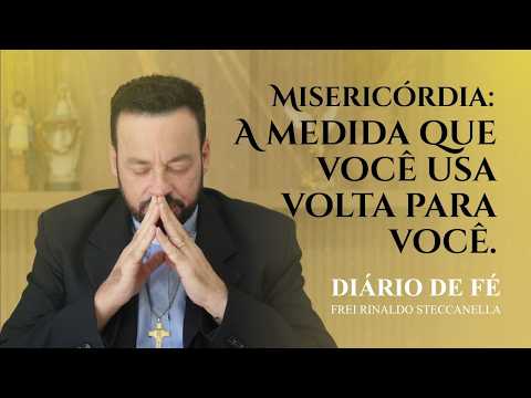 Misericórdia: A medida que você usa volta para você. | Diário de Fé (Lc 6,36-38)