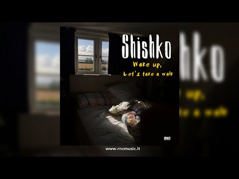 SHISHKO - Wake Up, Let's Take A Walk