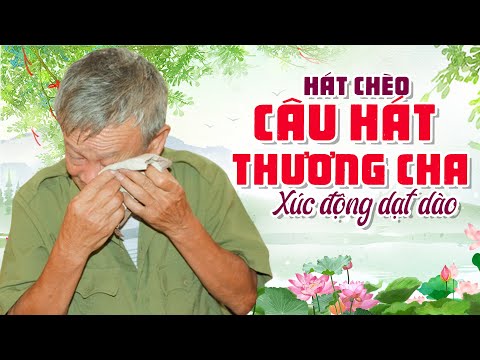HÁT CHÈO - CÂU HÁT THƯƠNG CHA - QUÁ HAY và CẢM ĐỘNG!