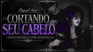 [ASMR] - VC TAVA SE SENTINDO MAL COM SUA APARÊNCIA E SEU NAMORADO.. - [CORTANDO SEU CABELO] [BEYOND]