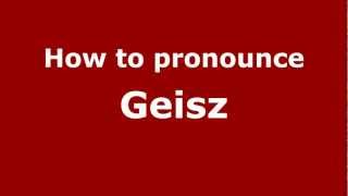 How to pronounce Geisz