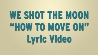 We Shot The Moon - "How To Move On" - Lyric Video