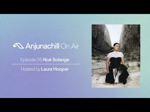Anjunachill On Air 05: Noé Solange