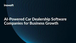 AI-Powered Car Dealership Software Companies for Business Growth