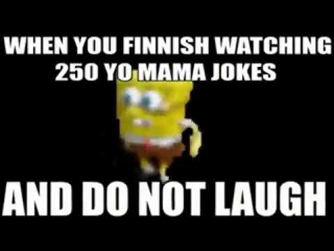 When you finnish watching 250 yo mama jokes and do not laugh