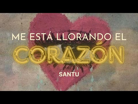 Me está llorando el corazón - SANTU | Letra