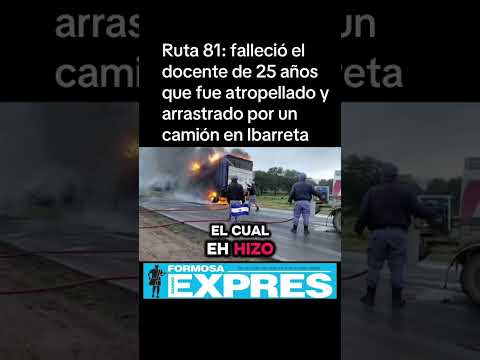 Ruta 81: falleció el docente de 25 años que fue atropellado y arrastrado por un camión en Ibarreta